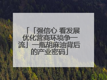 「强信心 看发展 优化营商环境争一流」一瓶胡麻油背后的产业密码