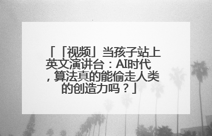 「视频」当孩子站上英文演讲台：AI时代，算法真的能偷走人类的创造力吗？