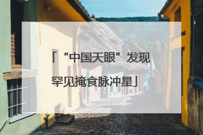 “中国天眼”发现罕见掩食脉冲星