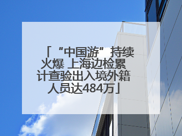 “中国游”持续火爆 上海边检累计查验出入境外籍人员达484万