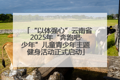 “以体强心”云南省2025年“奔跑吧·少年”儿童青少年主题健身活动正式启动