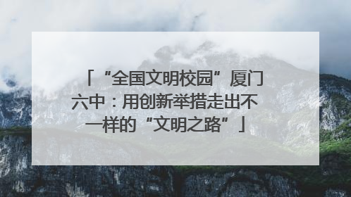 “全国文明校园”厦门六中：用创新举措走出不一样的“文明之路”