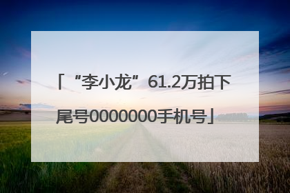 “李小龙”61.2万拍下尾号0000000手机号