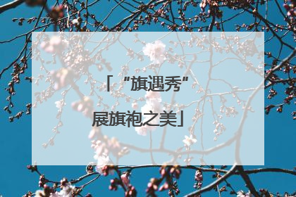 “旗遇秀”展旗袍之美