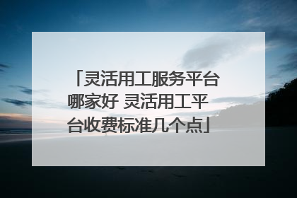 灵活用工服务平台哪家好 灵活用工平台收费标准几个点
