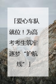 爱心车队就位！为高考考生筑牢逐梦“护航线”