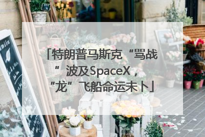 特朗普马斯克“骂战”波及SpaceX，“龙”飞船命运未卜