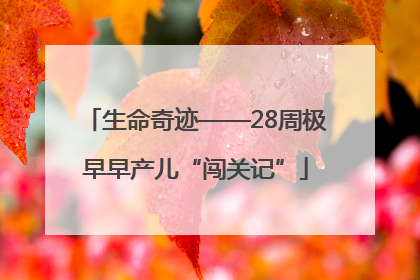 生命奇迹——28周极早早产儿“闯关记”
