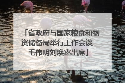 省政府与国家粮食和物资储备局举行工作会谈 毛伟明刘焕鑫出席