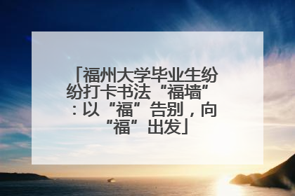 福州大学毕业生纷纷打卡书法“福墙”：以“福”告别，向“福”出发