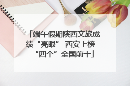 端午假期陕西文旅成绩“亮眼” 西安上榜“四个”全国前十