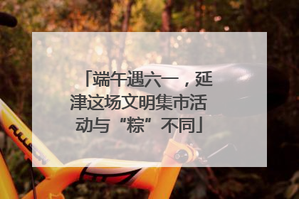 端午遇六一，延津这场文明集市活动与“粽”不同