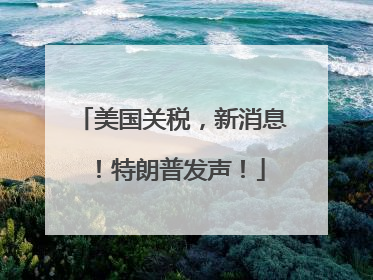 美国关税，新消息！特朗普发声！