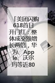 美团闪购618首日开门红：整体成交额增长两倍，华为、Apple、沃尔玛等近800个品牌翻倍增长