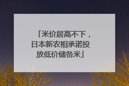 米价居高不下，日本新农相承诺投放低价储备米