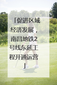 促进区域经济发展，南昌地铁2号线东延工程开通运营