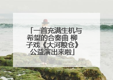 一首充满生机与希望的合奏曲 柳子戏《大河粮仓》公益演出来啦