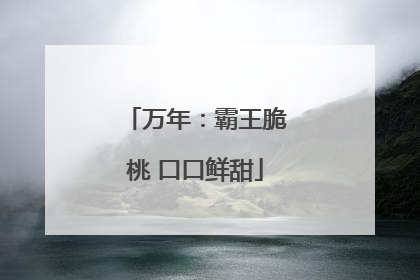 万年：霸王脆桃 口口鲜甜