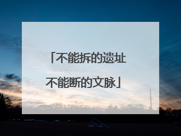 不能拆的遗址 不能断的文脉