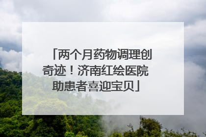 两个月药物调理创奇迹！济南红绘医院助患者喜迎宝贝