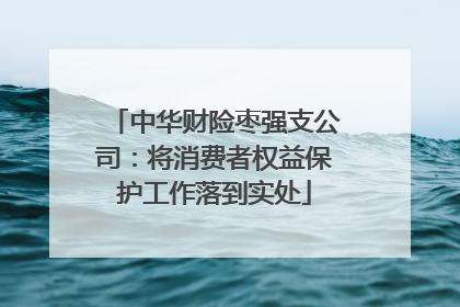 中华财险枣强支公司：将消费者权益保护工作落到实处