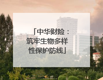 中华财险：筑牢生物多样性保护防线