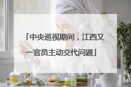 中央巡视期间，江西又一官员主动交代问题