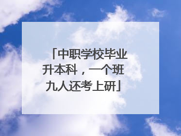 中职学校毕业升本科，一个班九人还考上研