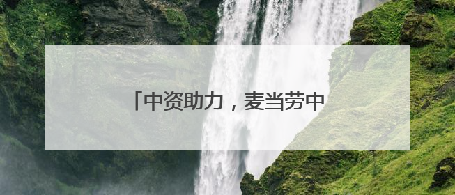 中资助力，麦当劳中国门店与业务双增长