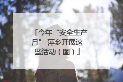 今年“安全生产月” 萍乡开展这些活动（图）