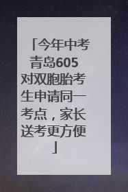 今年中考青岛605对双胞胎考生申请同一考点，家长送考更方便