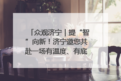 众观济宁｜提“智”向新！济宁邀您共赴一场有温度、有底气的“智造”之约