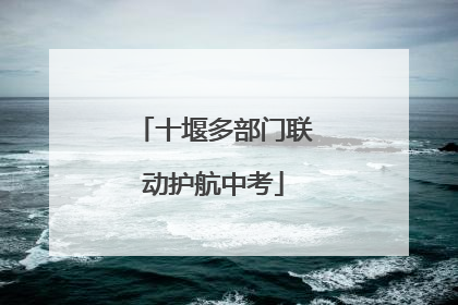 十堰多部门联动护航中考