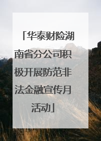 华泰财险湖南省分公司积极开展防范非法金融宣传月活动