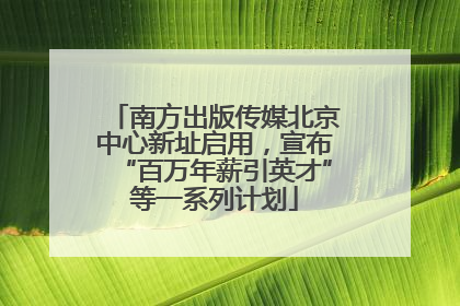 南方出版传媒北京中心新址启用，宣布“百万年薪引英才”等一系列计划