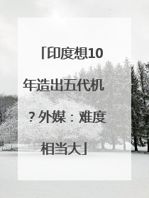 印度想10年造出五代机？外媒：难度相当大