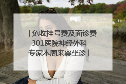 免收挂号费及面诊费 301医院神经外科专家本周来襄坐诊