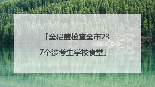 全覆盖检查全市237个涉考生学校食堂