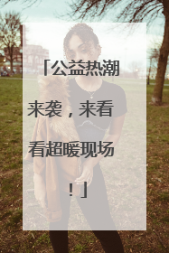 公益热潮来袭，来看看超暖现场！