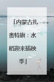 内蒙古扎赉特旗：水稻迎来插秧季