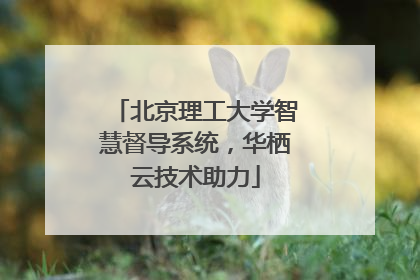 北京理工大学智慧督导系统，华栖云技术助力