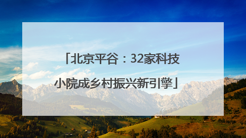 北京平谷：32家科技小院成乡村振兴新引擎