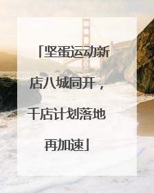坚蛋运动新店八城同开，千店计划落地再加速