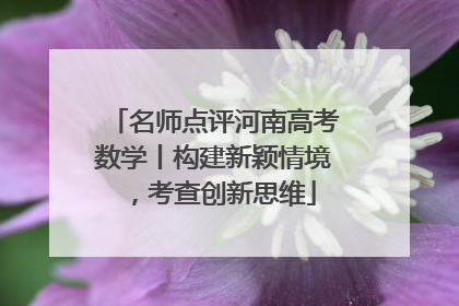 名师点评河南高考数学丨构建新颖情境，考查创新思维