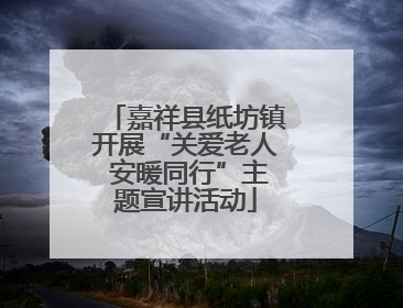 嘉祥县纸坊镇开展“关爱老人 安暖同行”主题宣讲活动