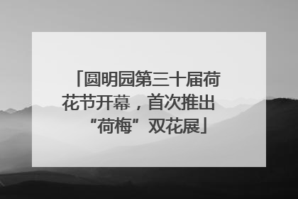 圆明园第三十届荷花节开幕，首次推出“荷梅”双花展