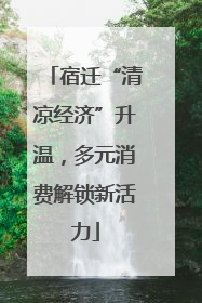 宿迁“清凉经济”升温，多元消费解锁新活力