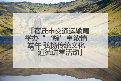 宿迁市交通运输局举办“‘粽’享浓情端午 弘扬传统文化”道德讲堂活动