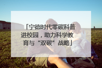 宁德时代零碳科普进校园，助力科学教育与“双碳”战略