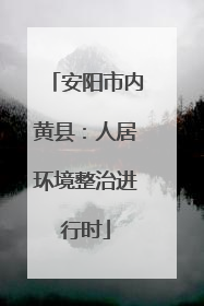 安阳市内黄县：人居环境整治进行时